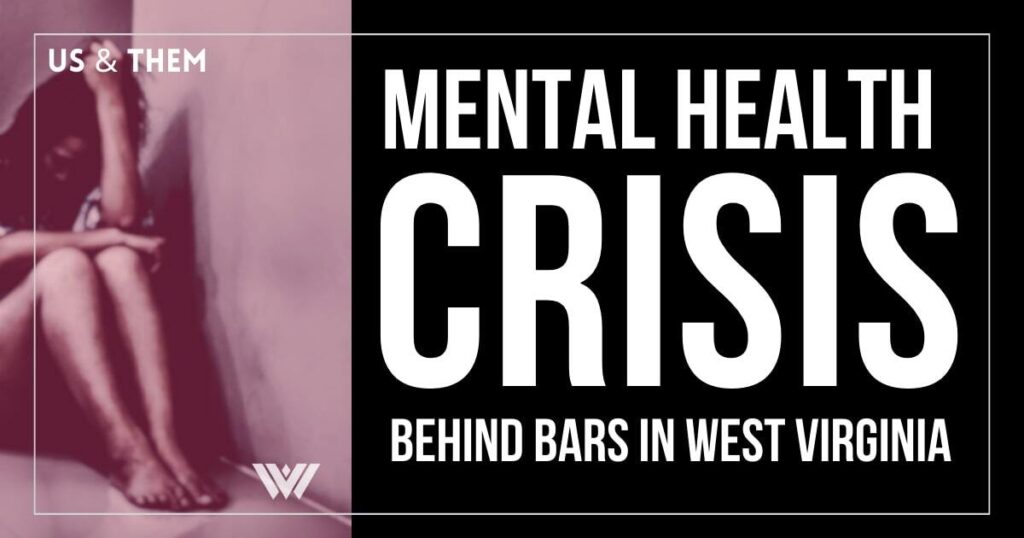Us & Them featured image shows a woman sitting with hand on knees. The image reads "Mental Health Crisis Behind Bars in West Virginia."