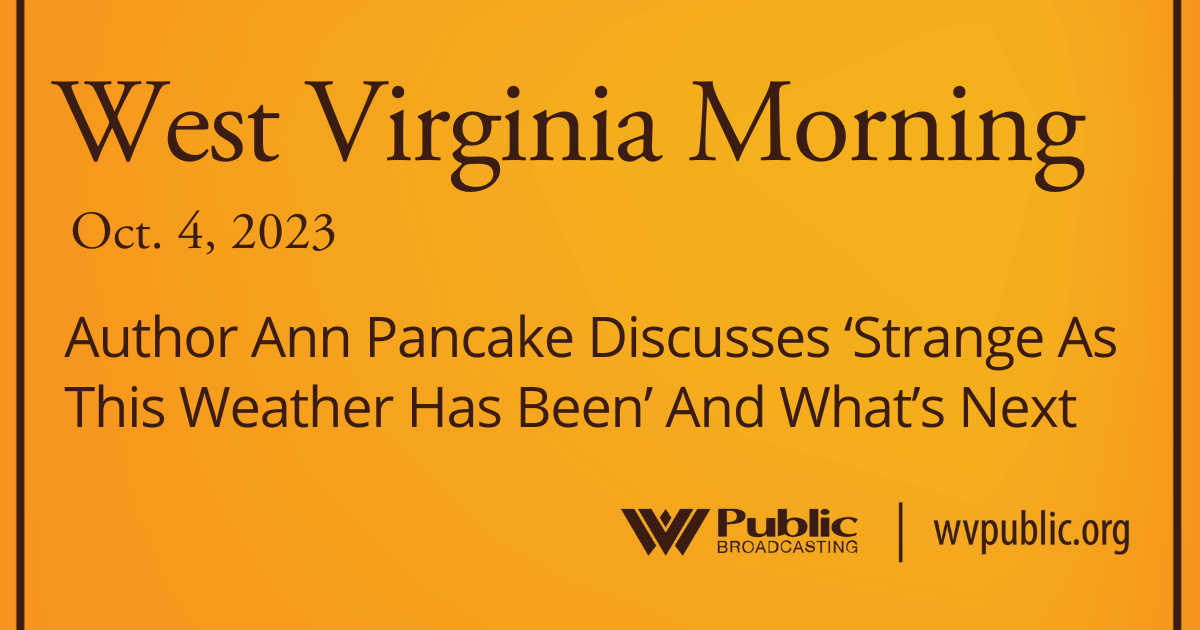 Author Ann Pancake Discusses ‘Strange As This Weather Has Been’ And What’s Next, This West Virginia Morning