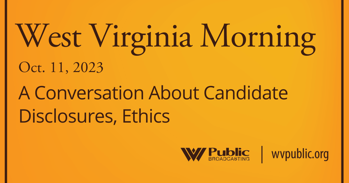 A Conversation About Candidate Disclosures, Ethics On This West Virginia Morning