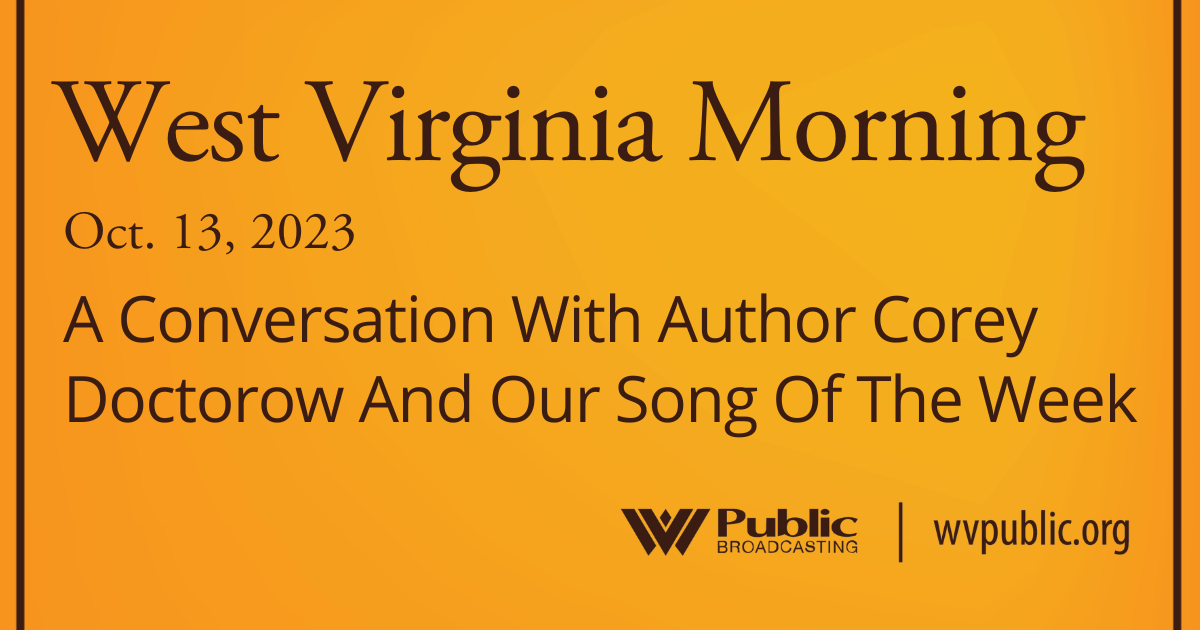 A Conversation With Author Corey Doctorow And Our Song Of The Week, This West Virginia Morning