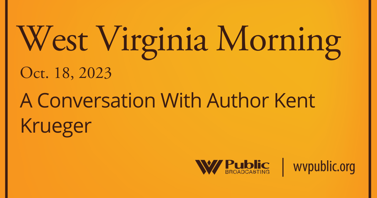 A Conversation With Author Kent Krueger On This West Virginia Morning