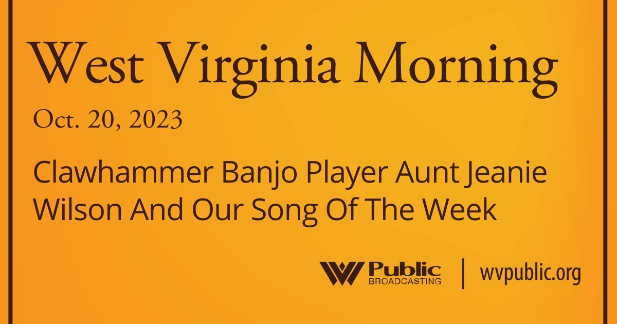 Clawhammer Banjo Player Aunt Jeanie Wilson And Our Song Of The Week, This West Virginia Morning