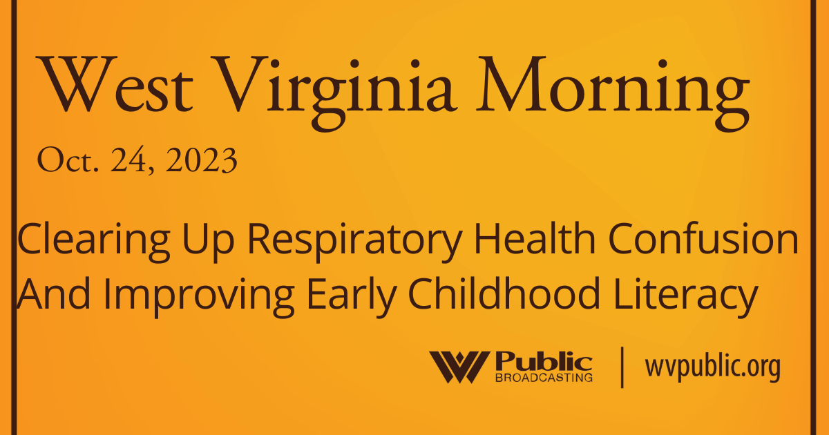 Clearing Up Respiratory Health Confusion And Improving Early Childhood Literacy This West Virginia Morning