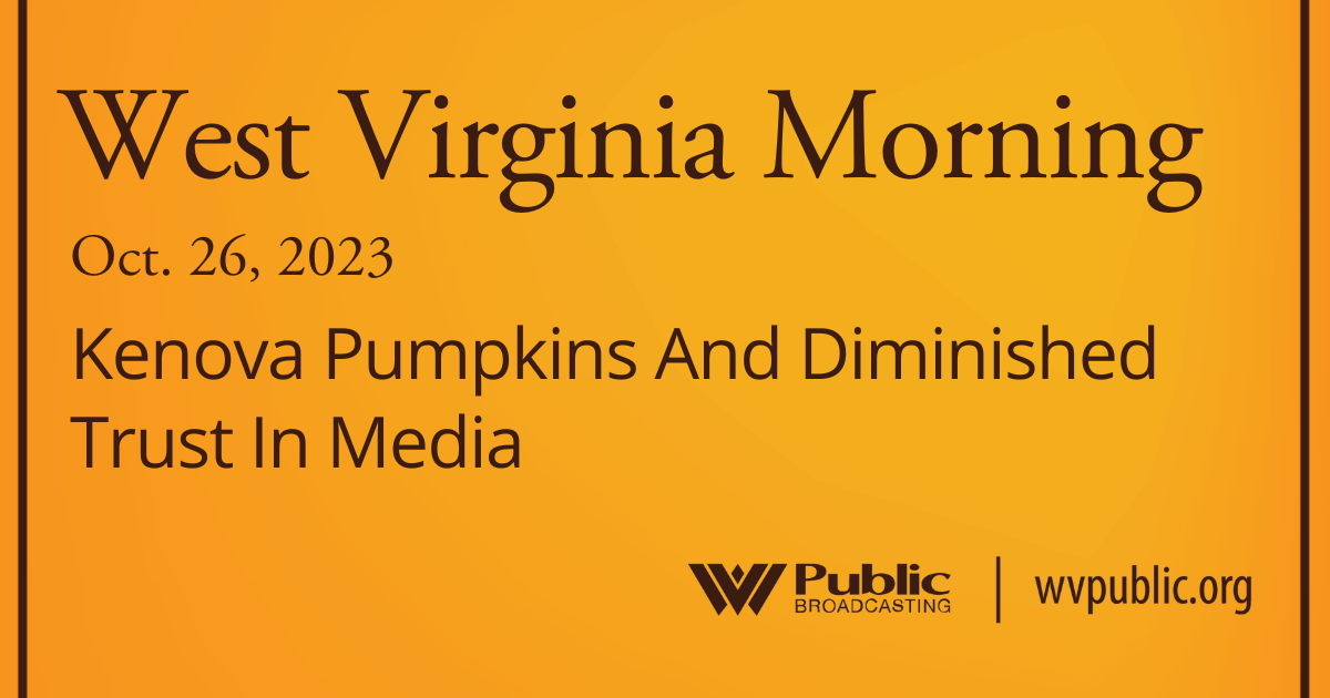 Kenova Pumpkins And Diminished Trust In Media On This West Virginia Morning