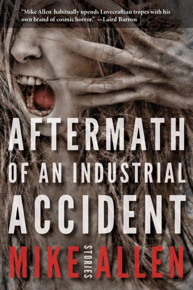 Cover of a horror novel titled, "Aftermath of an Industrial Accident Stories" by Mike Allen. The cover features a screaming woman as a hand reaches for her face.