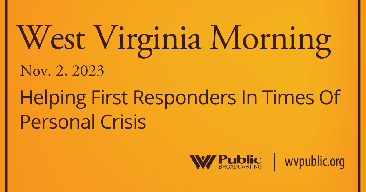 Helping First Responders In Times Of Personal Crisis On This West Virginia Morning