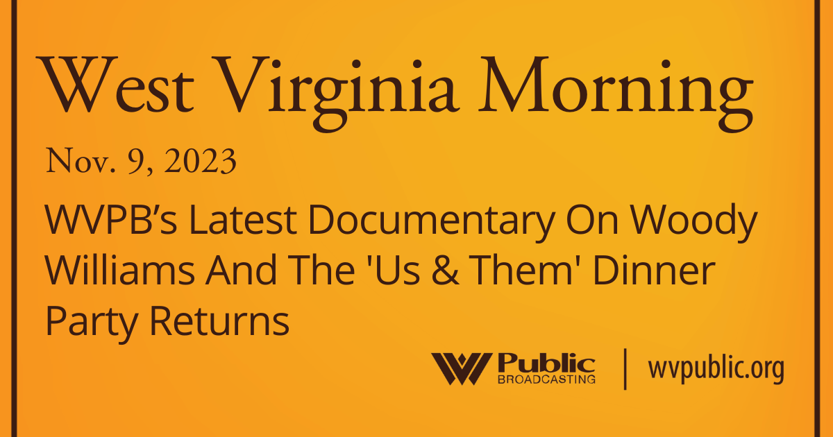 WVPB’s Latest Documentary On Woody Williams And The ‘Us & Them’ Dinner Party Returns, This West Virginia Morning