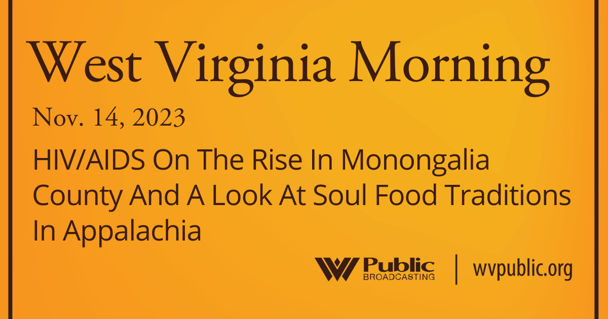 HIV/AIDS On The Rise In Monongalia County And A Look At Soul Food Traditions In Appalachia, This West Virginia Morning