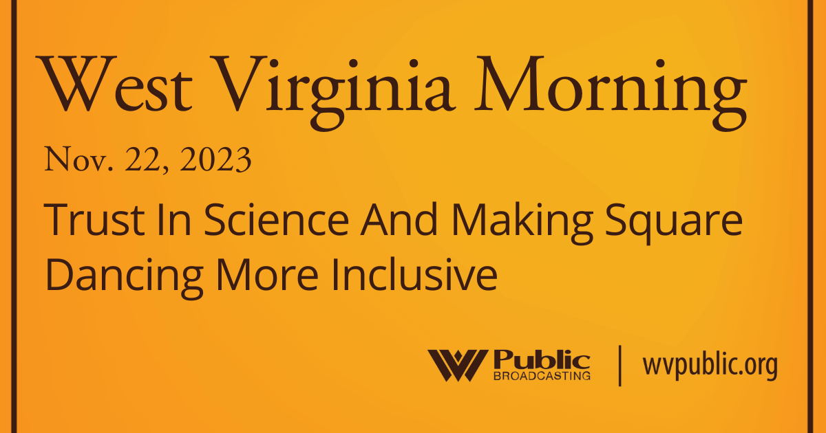 Trust In Science And Making Square Dancing More Inclusive On This West Virginia Morning