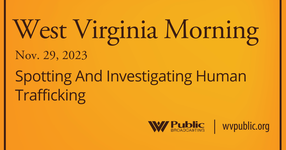 Spotting And Investigating Human Trafficking, This West Virginia Morning