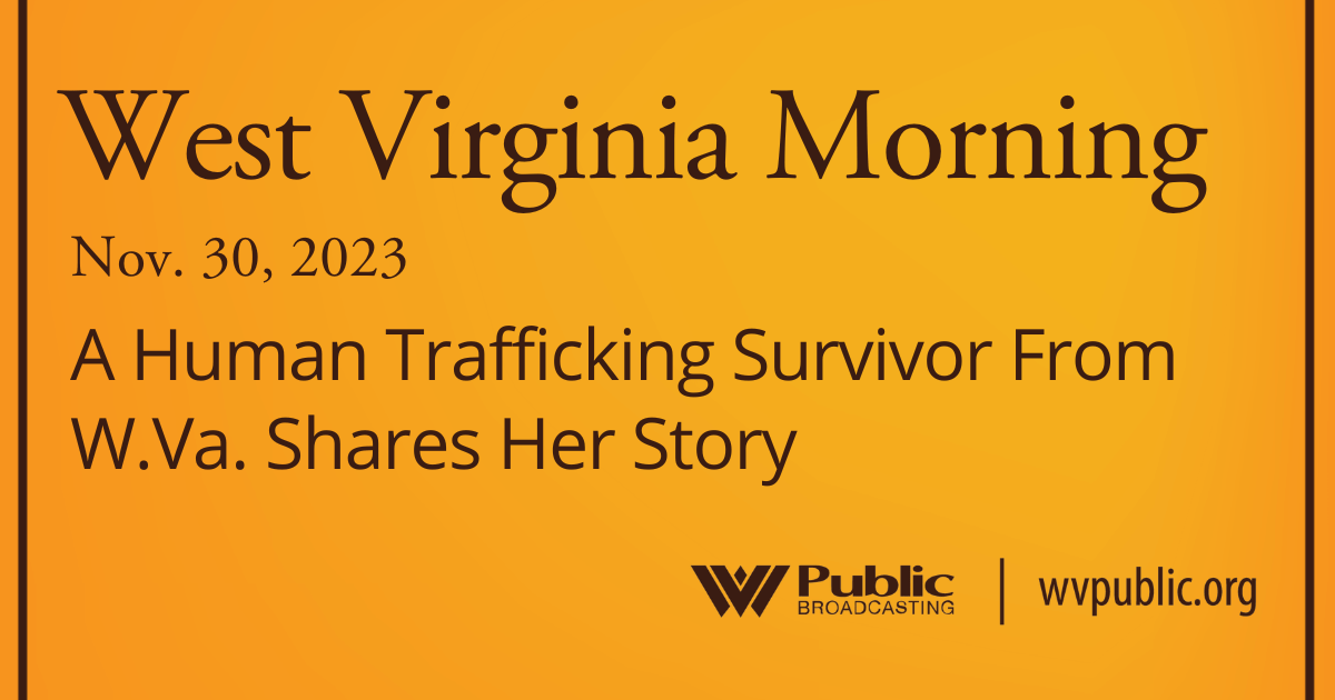 A Human Trafficking Survivor From W.Va. Shares Her Story, This West Virginia Morning