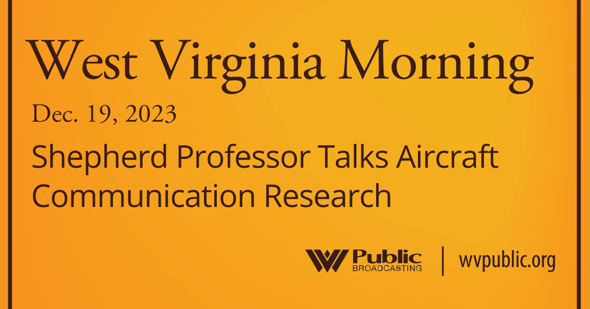 Shepherd Professor Talks Aircraft Communication Research On This West Virginia Morning