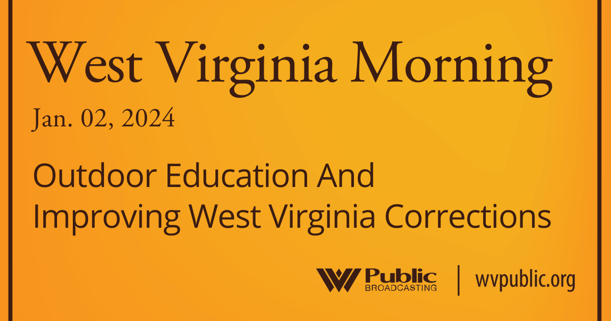 Outdoor Education And Improving West Virginia Corrections, This West Virginia Morning