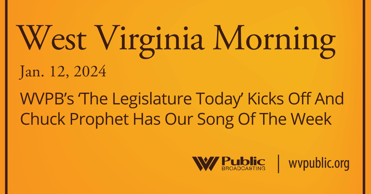 WVPB’s ‘The Legislature Today’ Kicks Off And Chuck Prophet Has Our Song Of The Week, This West Virginia Morning