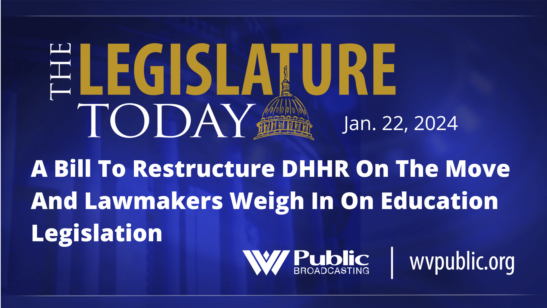 A Bill To Restructure DHHR On The Move And Lawmakers Weigh In On Education Legislation
