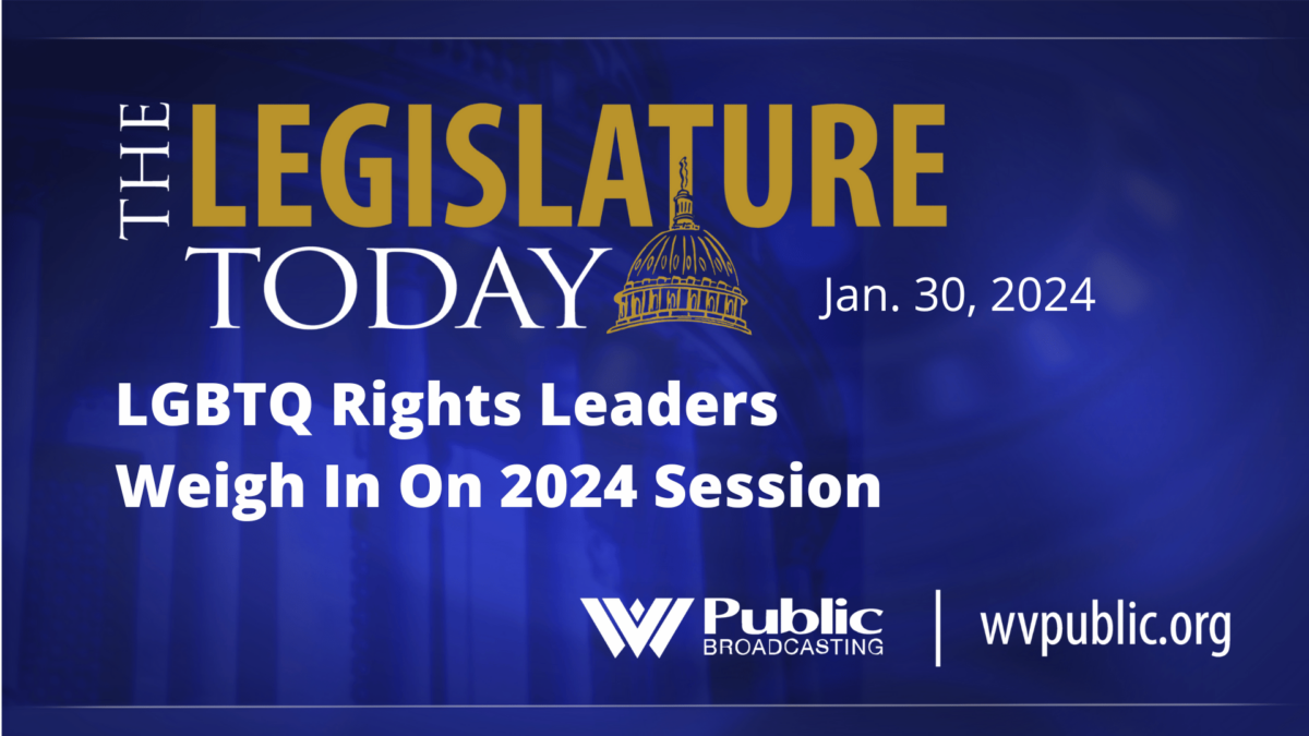 LGBTQ Rights Leaders Weigh In On 2024 Session West Virginia Public   013024 Copy Of The Legislature Today Template No Image 1200x675 