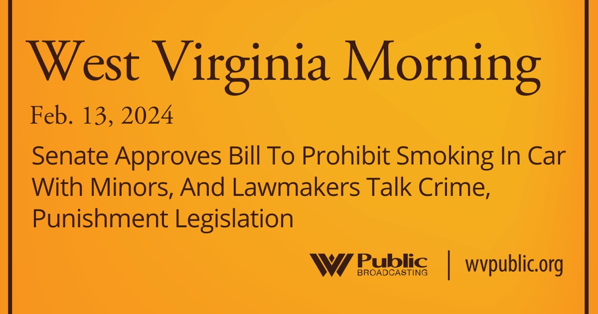 Senate Approves Bill To Prohibit Smoking In Car With Minors, And Lawmakers Talk Crime, Punishment Legislation, This West Virginia Morning