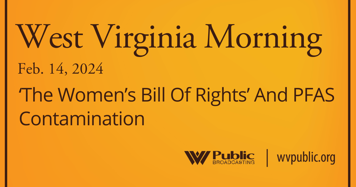 ‘The Women’s Bill Of Rights’ And PFAS Contamination On This West Virginia Morning