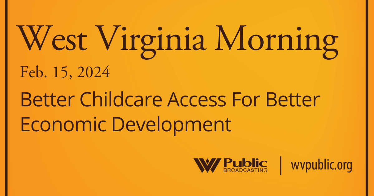 Better Childcare Access For Better Economic Development On This West Virginia Morning