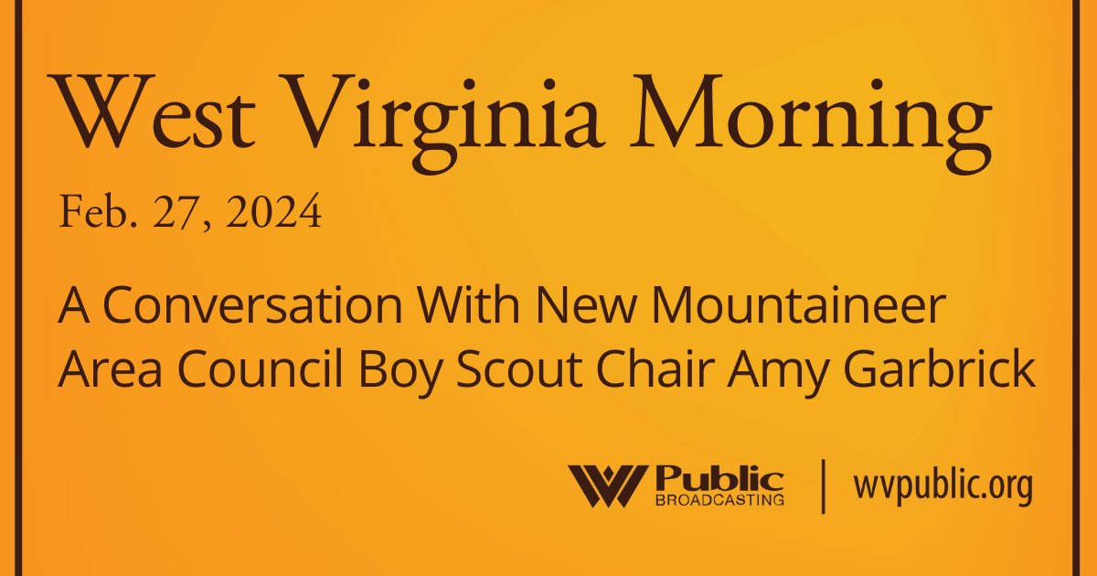 A Conversation With New Mountaineer Area Council Boy Scout Chair Amy Garbrick, This West Virginia Morning