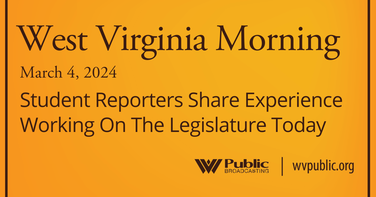 Student Reporters Share Experience Working On The Legislature Today, This West Virginia Morning