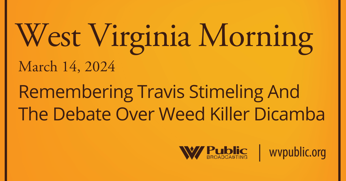 Remembering Travis Stimeling And The Debate Over Weed Killer Dicamba, This West Virginia Morning