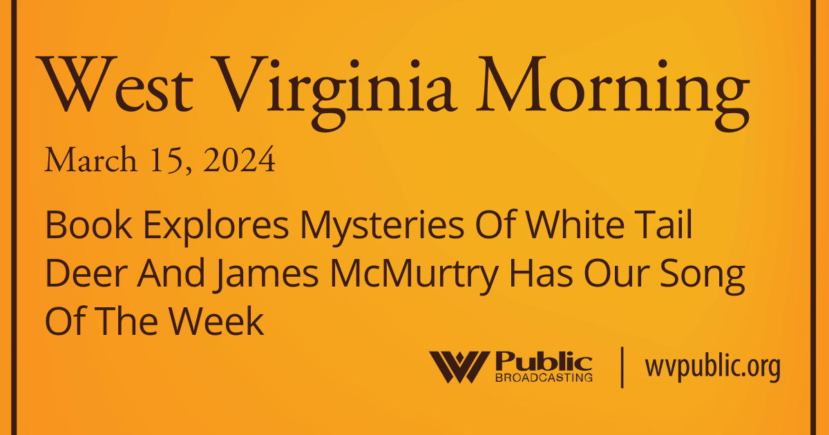 Book Explores Mysteries Of White Tail Deer And James McMurtry Has Our Song Of The Week, This West Virginia Morning