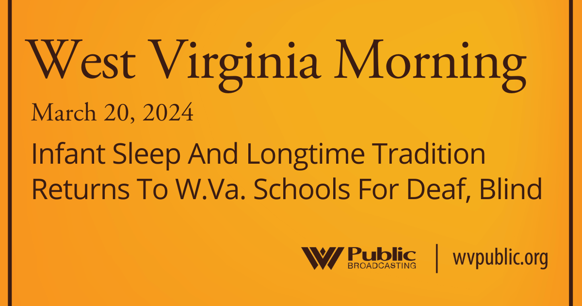 Infant Sleep And Longtime Tradition Returns To W.Va. Schools For Deaf, Blind, This West Virginia Morning