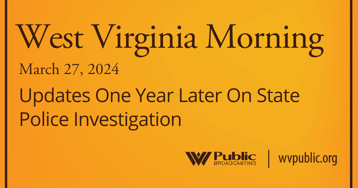 Updates One Year Later On State Police Investigation, This West Virginia Morning