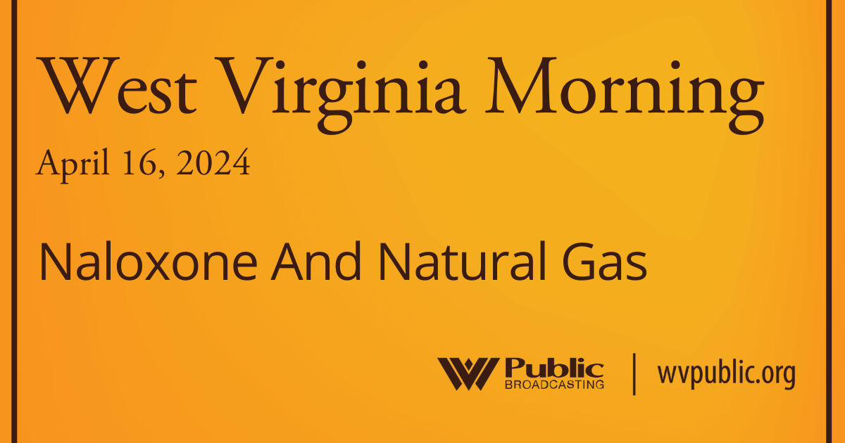 Naloxone And Natural Gas, This West Virginia Morning