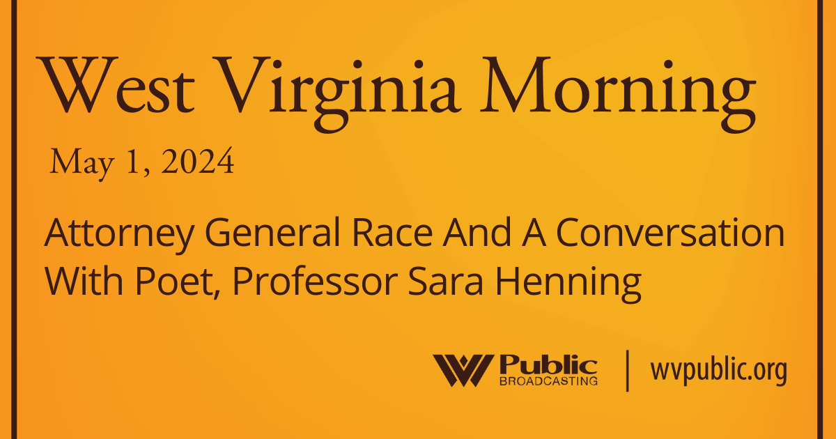 Attorney General Race And A Conversation With Poet, Professor Sara Henning, This West Virginia Morning