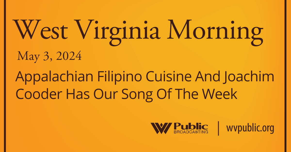 Appalachian Filipino Cuisine And Joachim Cooder Has Our Song Of The Week, This West Virginia Morning