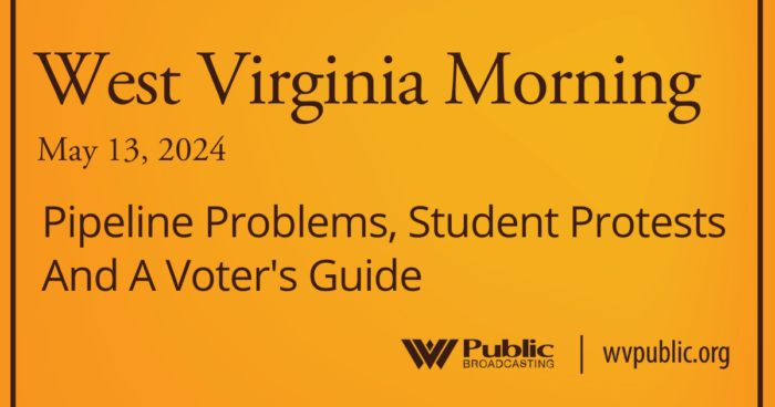 Pipeline Problems, Student Protests And A Voter’s Guide, This West Virginia Morning