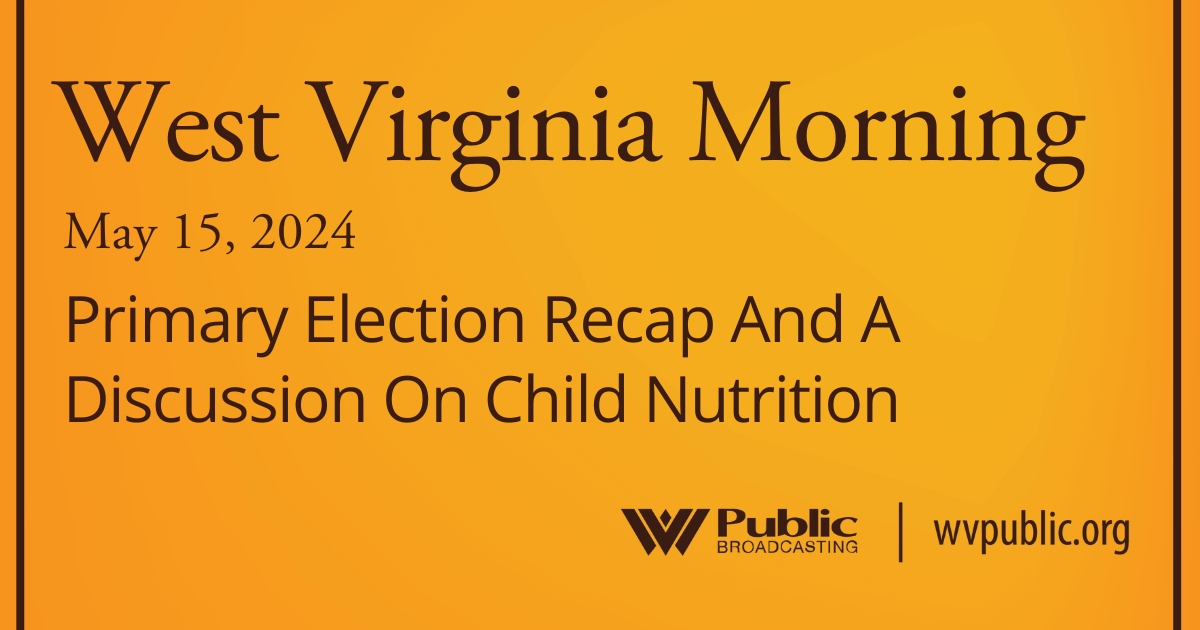 Primary Election Recap And A Discussion On Child Nutrition, This West Virginia Morning