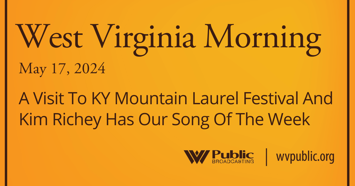 A Visit To KY Mountain Laurel Festival And Kim Richey Has Our Song Of The Week, This West Virginia Morning