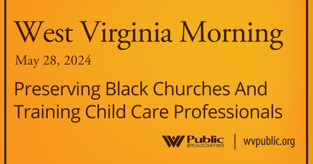 An orange box reads "West Virginia Morning," "May 28, 2024," "Preserving Black Churches and Training Child Care Professionals." The graphic also includes the West Virginia Public Broadcasting logo and URL, wvpublic.org, at the bottom.
