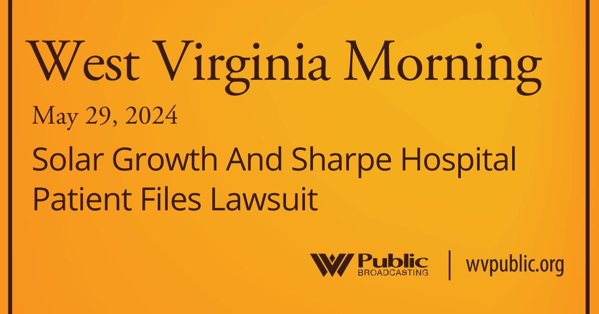 Solar Growth And Sharpe Hospital Patient Files Lawsuit, This West Virginia Morning