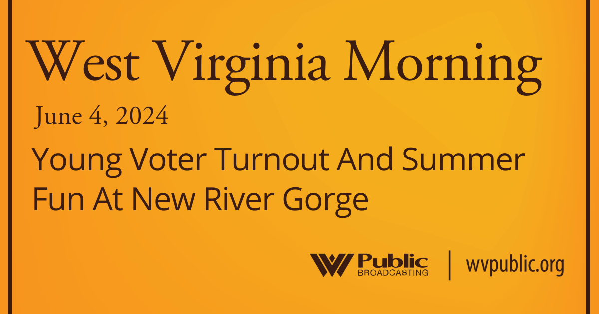 Young Voter Turnout And Summer Fun At New River Gorge, This West Virginia Morning