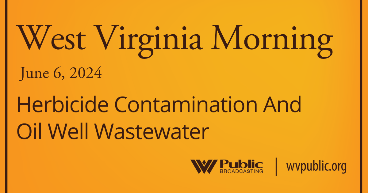 Herbicide Contamination And Oil Well Wastewater, This West Virginia Morning