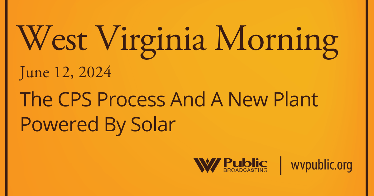 The CPS Process And A New Plant Powered By Solar On This West Virginia Morning