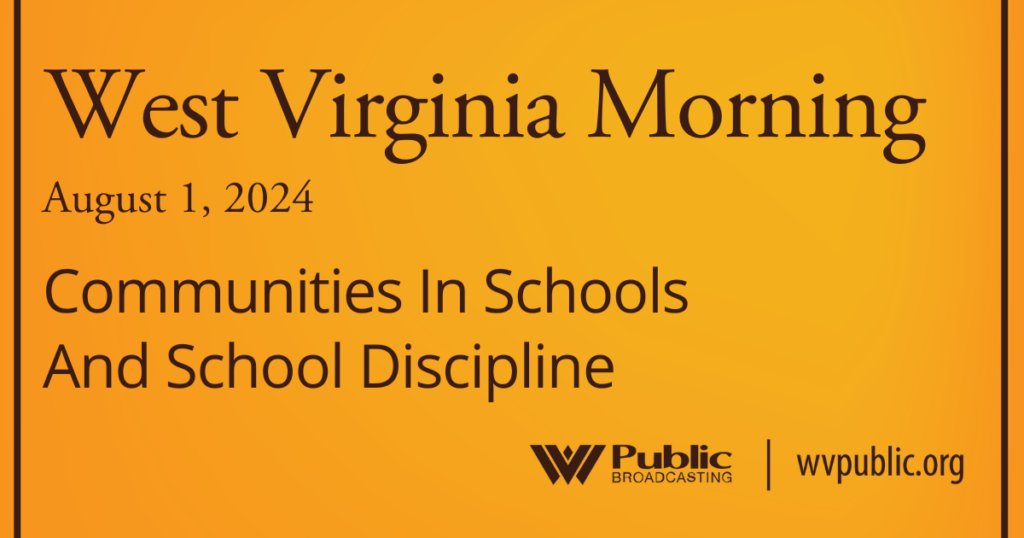 Black text atop an orange background reads, "West Virginia Morning, August 1, 2024, Communities In Schools And School Discipline." In the bottom right-hand corner are a West Virginia Public Broadcasting logo and a link that reads "wvpublic.org."