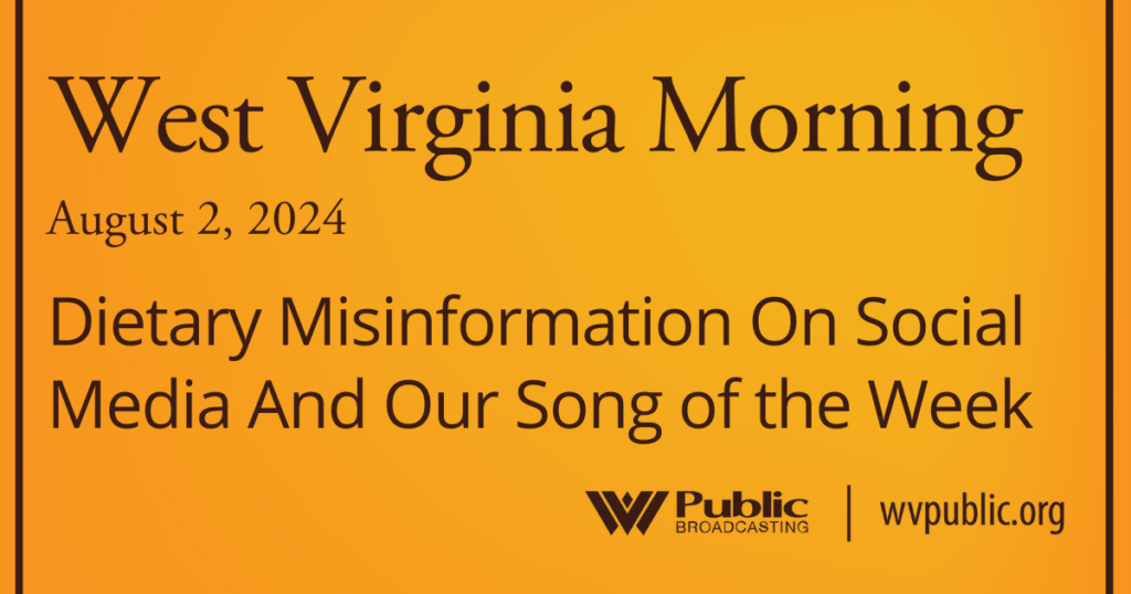 Black text atop an orange background reads, "West Virginia Morning, August 2, 2024, Dietary Misinformation on Social Media and our Song of the Week." In the bottom right-hand corner are a West Virginia Public Broadcasting logo and a link that reads "wvpublic.org."