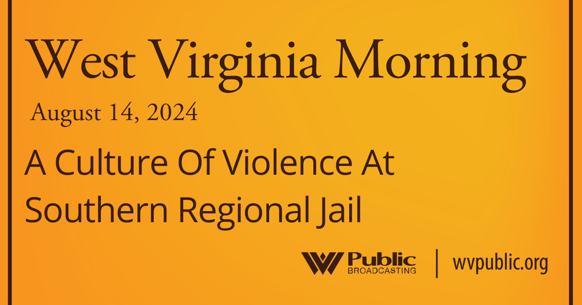 A Culture Of Violence At Southern Regional Jail, This West Virginia Morning