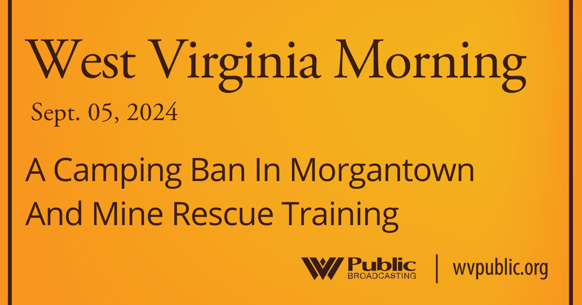 A Camping Ban In Morgantown And Mine Rescue Training This West Virginia Morning