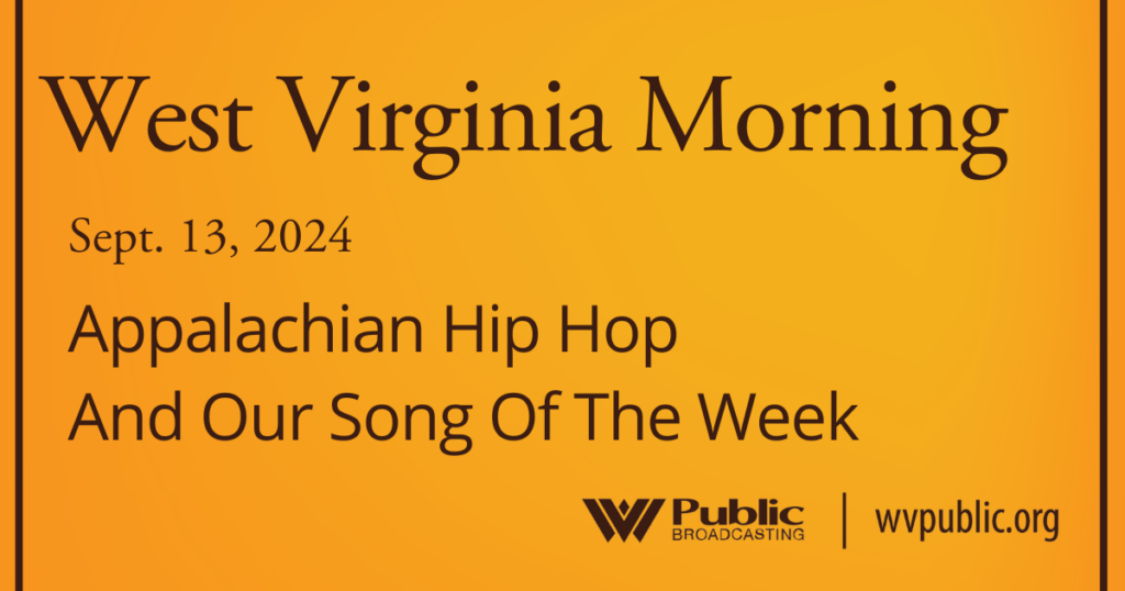 Black text atop an orange background reads, "West Virginia Morning, September 13, 2024, Appalachian Hip Hop And Our Song Of The Week." In the bottom right-hand corner are a West Virginia Public Broadcasting logo and a link that reads "wvpublic.org."