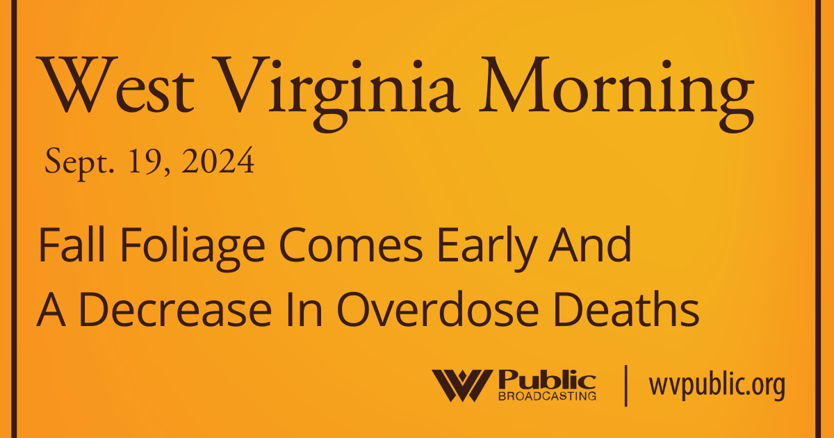 Fall Foliage Comes Early And A Decrease In Overdose Deaths, This West Virginia Morning