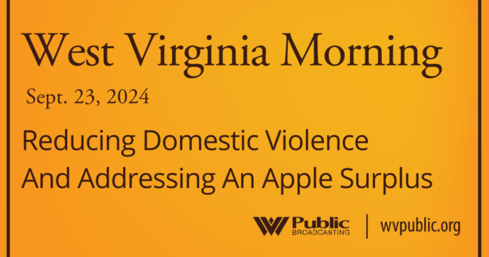 Black text atop an orange background reads, "West Virginia Morning, September 23, 2024, Reducing Domestic Violence And Addressing An Apple Surplus." In the bottom right-hand corner are a West Virginia Public Broadcasting logo and a link that reads "wvpublic.org."