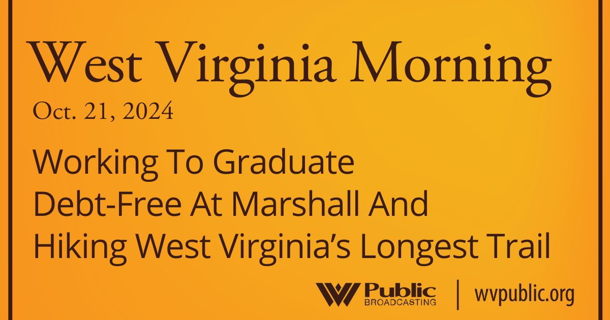 Working To Graduate Debt-Free At Marshall And Hiking West Virginia’s Longest Trail, This West Virginia Morning