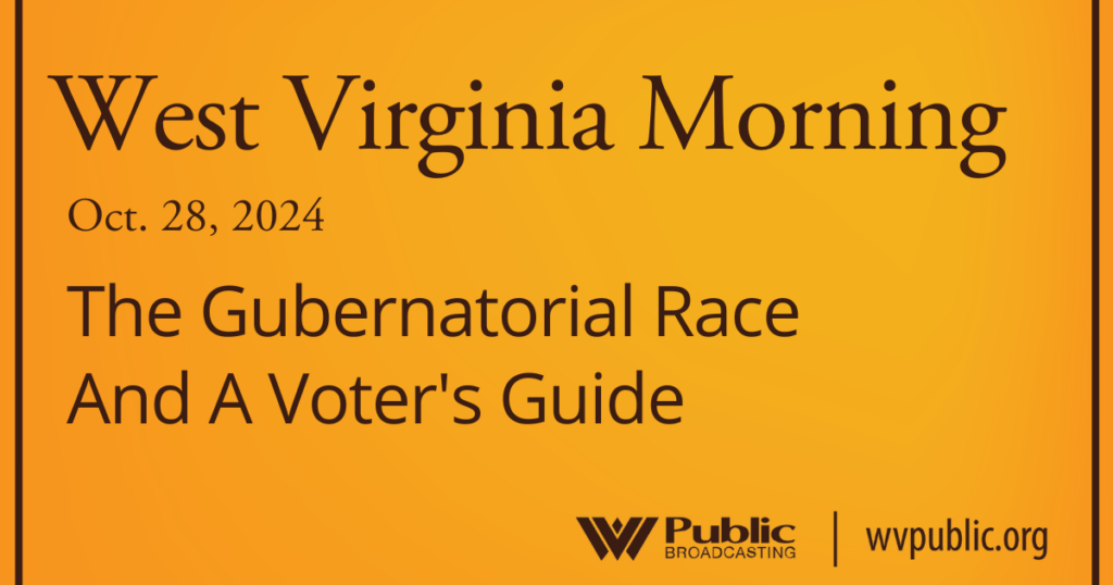 Black text atop an orange background reads, "West Virginia Morning, October 28, 2024, The Gubernatorial Race And A Voter's Guide." In the bottom right-hand corner are a West Virginia Public Broadcasting logo and a link that reads "wvpublic.org."