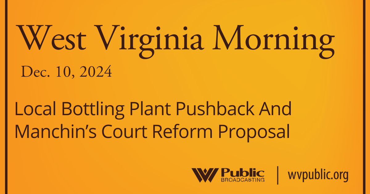 Local Development Pushback And Manchin’s Court Reform Proposal, This West Virginia Morning